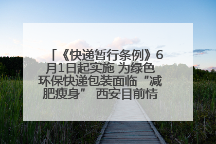 《快递暂行条例》6月1日起实施 为绿色环保快递包装面临“减肥瘦身” 西安目前情况如何？记者探访