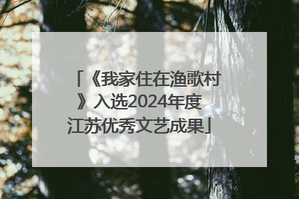 《我家住在渔歌村》入选2024年度江苏优秀文艺成果