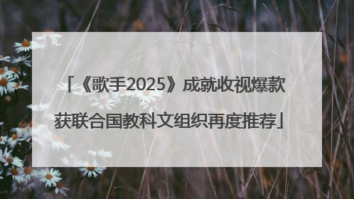 《歌手2025》成就收视爆款 获联合国教科文组织再度推荐