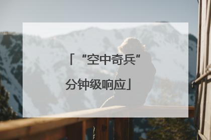 “空中奇兵”分钟级响应