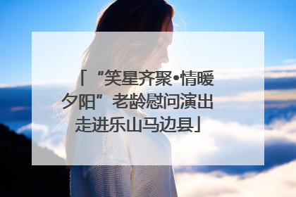 “笑星齐聚•情暖夕阳”老龄慰问演出走进乐山马边县