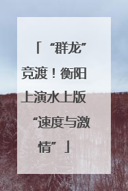 “群龙”竞渡！衡阳上演水上版“速度与激情”