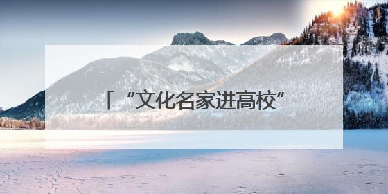 “文化名家进高校”暨“非遗进校园”活动走进安徽艺术学院