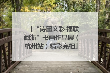 “诗墨文彩·福联闽浙”书画作品展（杭州站）精彩亮相