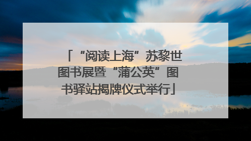 “阅读上海”苏黎世图书展暨“蒲公英”图书驿站揭牌仪式举行