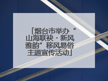烟台市举办“山海联袂・新风雅韵”移风易俗主题宣传活动