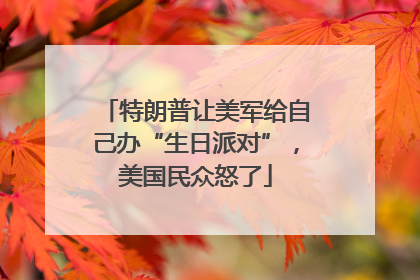 特朗普让美军给自己办“生日派对”，美国民众怒了