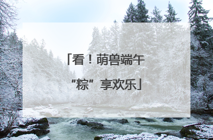 看！萌兽端午“粽”享欢乐
