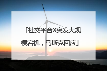 社交平台X突发大规模宕机，马斯克回应