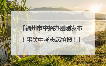 福州市中招办刚刚发布！事关中考志愿填报！