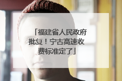 福建省人民政府批复！宁古高速收费标准定了
