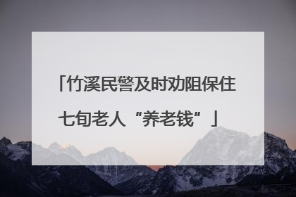 竹溪民警及时劝阻保住七旬老人“养老钱”