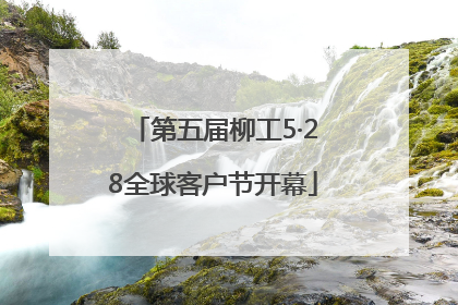第五届柳工5·28全球客户节开幕