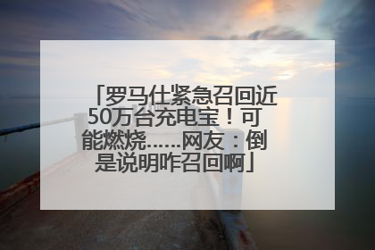 罗马仕紧急召回近50万台充电宝！可能燃烧……网友：倒是说明咋召回啊