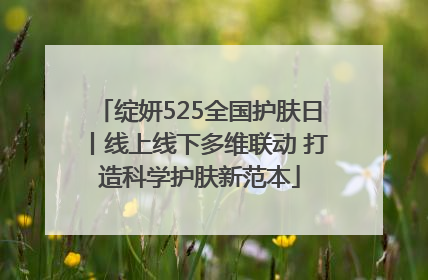 绽妍525全国护肤日丨线上线下多维联动 打造科学护肤新范本