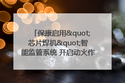 保康启用"芯片焊机"智能监管系统 开启动火作业"智慧安全"新时代
