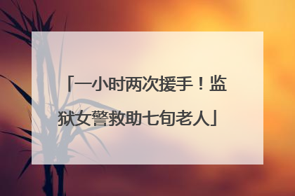 一小时两次援手！监狱女警救助七旬老人