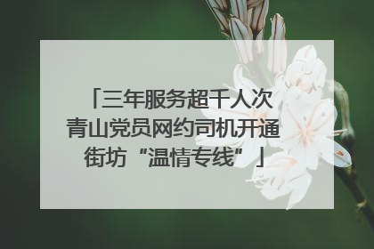 三年服务超千人次 青山党员网约司机开通街坊“温情专线”