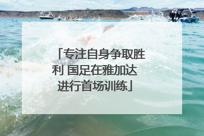 专注自身争取胜利 国足在雅加达进行首场训练