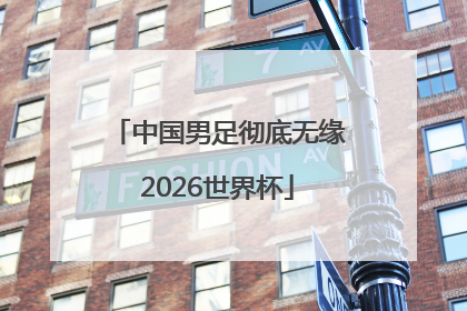 中国男足彻底无缘2026世界杯