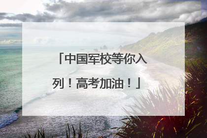 中国军校等你入列！高考加油！