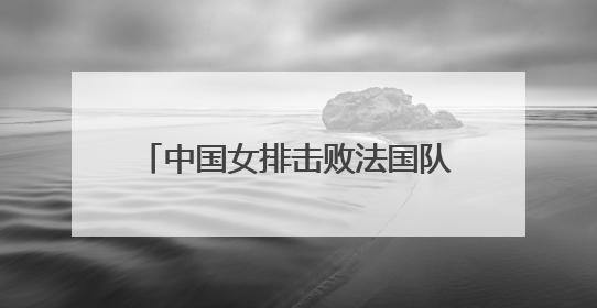 中国女排击败法国队 获本站赛事第二胜