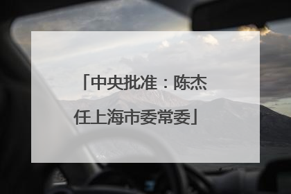 中央批准：陈杰任上海市委常委