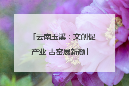 云南玉溪：文创促产业 古窑展新颜