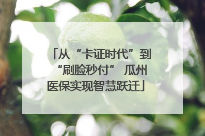 从“卡证时代”到“刷脸秒付” 瓜州医保实现智慧跃迁