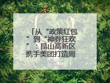 从“政策红包”到“神券狂欢”：昆山高新区携手美团打造周末消费新场景