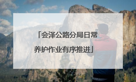 会泽公路分局日常养护作业有序推进