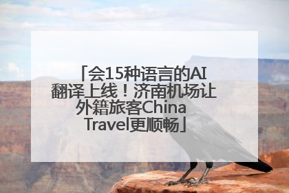 会15种语言的AI翻译上线！济南机场让外籍旅客China Travel更顺畅