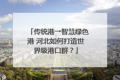 传统港→智慧绿色港 河北如何打造世界级港口群？