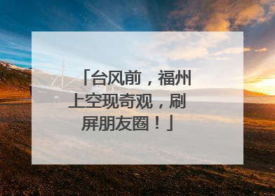 台风前，福州上空现奇观，刷屏朋友圈！