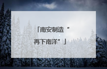 南安制造“再下南洋”