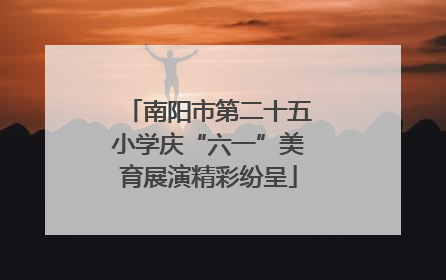 南阳市第二十五小学庆“六一”美育展演精彩纷呈