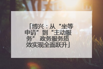 博兴：从“坐等申请”到“主动服务” 政务服务质效实现全面跃升