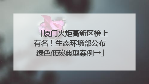 厦门火炬高新区榜上有名！生态环境部公布绿色低碳典型案例→