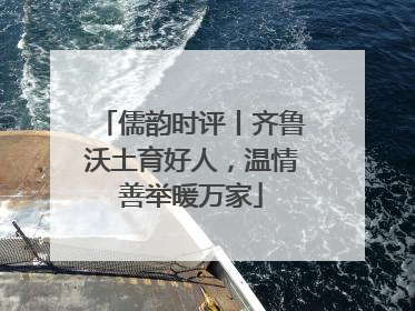 儒韵时评丨齐鲁沃土育好人，温情善举暖万家