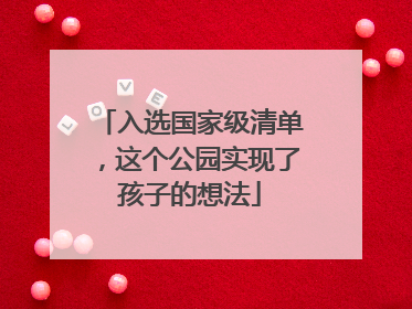 入选国家级清单，这个公园实现了孩子的想法