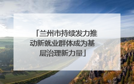 兰州市持续发力推动新就业群体成为基层治理新力量