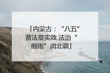 内蒙古：“八五”普法显实效 法治“细雨”润北疆