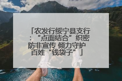 农发行绥宁县支行：“点面结合”织密防非宣传 倾力守护百姓“钱袋子”