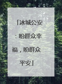 冰城公安：盼群众幸福，盼群众平安