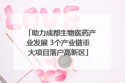 助力成都生物医药产业发展 3个产业链重大项目落户高新区