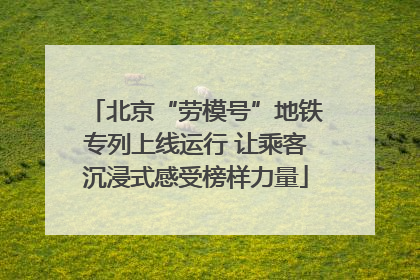 北京“劳模号”地铁专列上线运行 让乘客沉浸式感受榜样力量