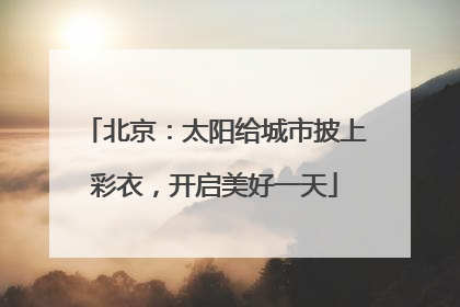 北京：太阳给城市披上彩衣，开启美好一天