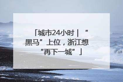 城市24小时｜“黑马”上位，浙江想“再下一城”