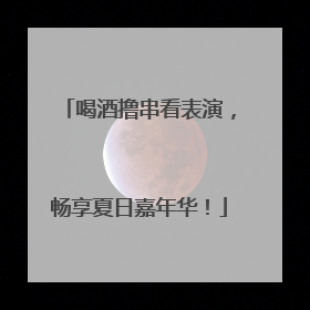 喝酒撸串看表演，畅享夏日嘉年华！