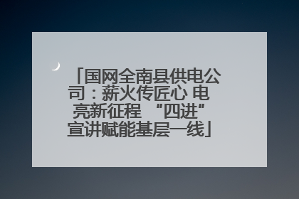 国网全南县供电公司：薪火传匠心 电亮新征程 “四进”宣讲赋能基层一线
